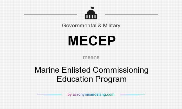 What does MECEP mean? It stands for Marine Enlisted Commissioning Education Program