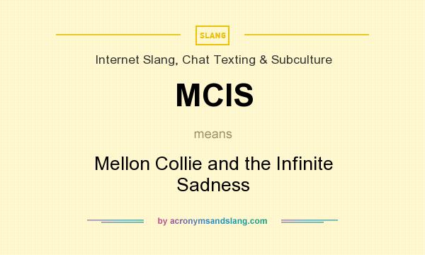 What does MCIS mean? It stands for Mellon Collie and the Infinite Sadness