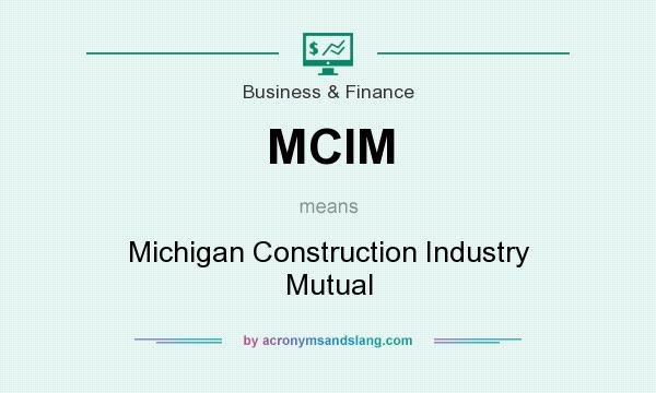 What does MCIM mean? It stands for Michigan Construction Industry Mutual