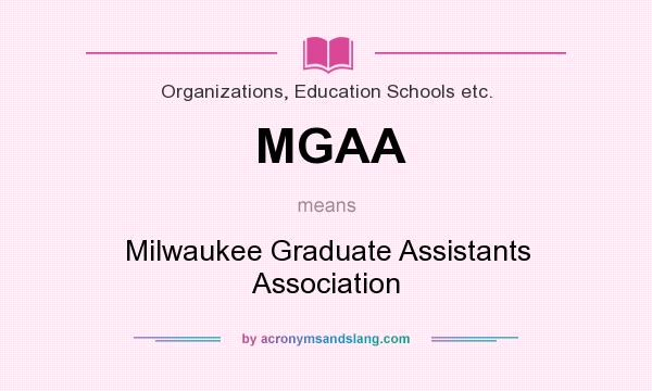 What does MGAA mean? It stands for Milwaukee Graduate Assistants Association