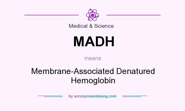 What does MADH mean? It stands for Membrane-Associated Denatured Hemoglobin