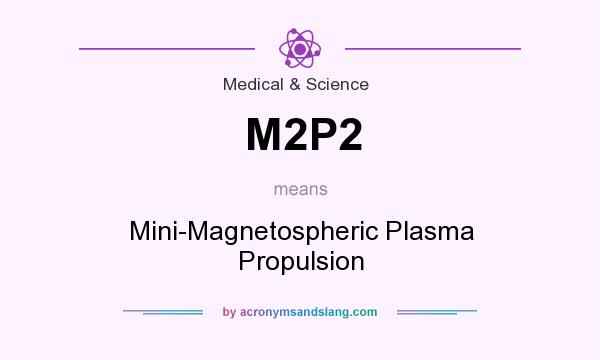 What does M2P2 mean? It stands for Mini-Magnetospheric Plasma Propulsion