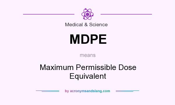 What does MDPE mean? It stands for Maximum Permissible Dose Equivalent