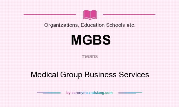 What does MGBS mean? It stands for Medical Group Business Services