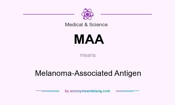 What does MAA mean? It stands for Melanoma-Associated Antigen