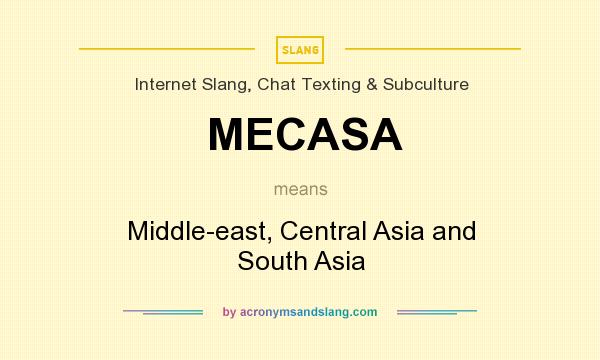 What does MECASA mean? It stands for Middle-east, Central Asia and South Asia
