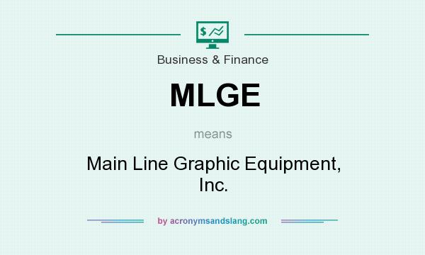 What does MLGE mean? It stands for Main Line Graphic Equipment, Inc.