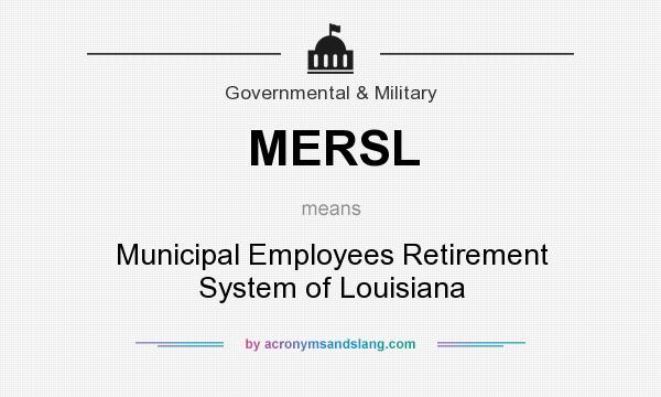 What does MERSL mean? It stands for Municipal Employees Retirement System of Louisiana