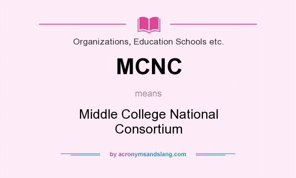 What does MCNC mean? It stands for Middle College National Consortium
