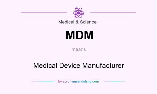 What does MDM mean? It stands for Medical Device Manufacturer
