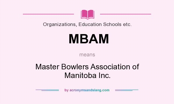 What does MBAM mean? It stands for Master Bowlers Association of Manitoba Inc.