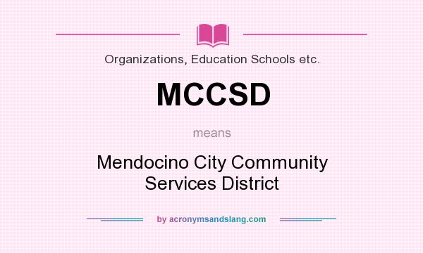 What does MCCSD mean? It stands for Mendocino City Community Services District