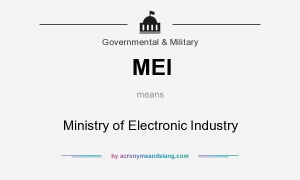 What does MEI mean? It stands for Ministry of Electronic Industry