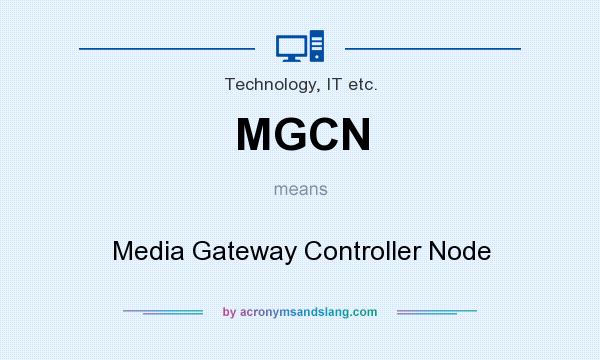 What does MGCN mean? It stands for Media Gateway Controller Node