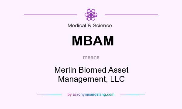 What does MBAM mean? It stands for Merlin Biomed Asset Management, LLC