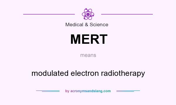 What does MERT mean? It stands for modulated electron radiotherapy