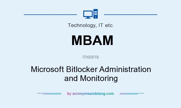 What does MBAM mean? It stands for Microsoft Bitlocker Administration and Monitoring