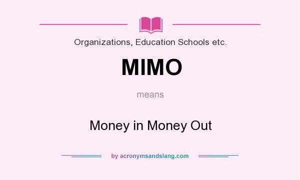 What does MIMO mean? It stands for Money in Money Out