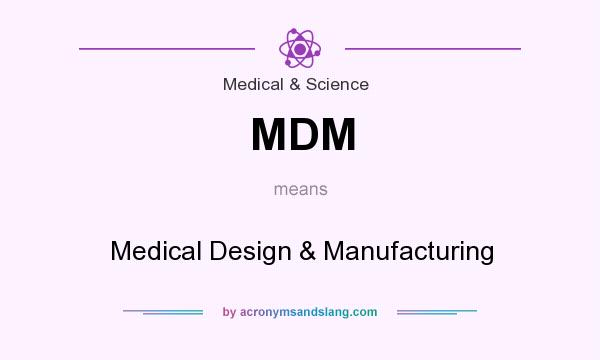 What does MDM mean? It stands for Medical Design & Manufacturing