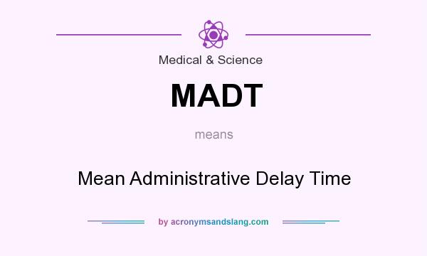 What does MADT mean? It stands for Mean Administrative Delay Time