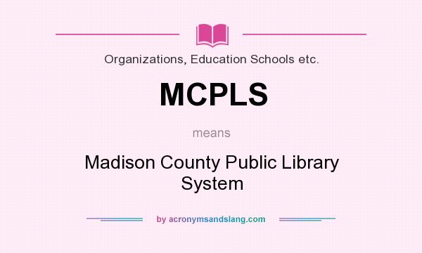 What does MCPLS mean? It stands for Madison County Public Library System