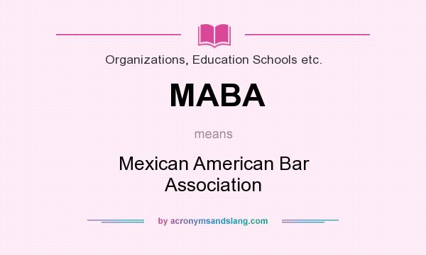 What does MABA mean? It stands for Mexican American Bar Association