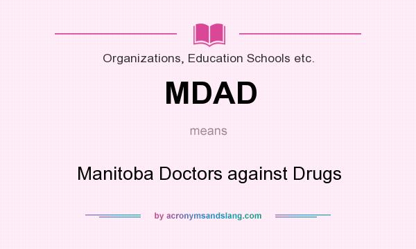 What does MDAD mean? It stands for Manitoba Doctors against Drugs