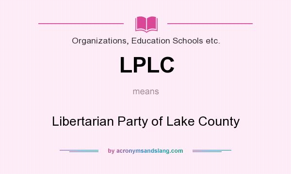 What does LPLC mean? It stands for Libertarian Party of Lake County