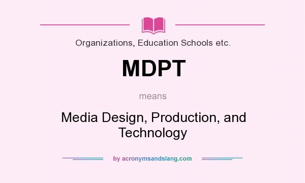 What does MDPT mean? It stands for Media Design, Production, and Technology
