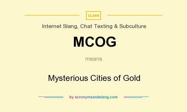What does MCOG mean? It stands for Mysterious Cities of Gold