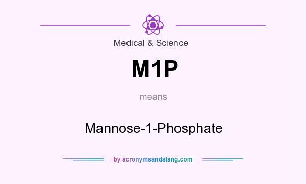 What does M1P mean? It stands for Mannose-1-Phosphate