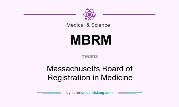 What does MBRM mean? It stands for Massachusetts Board of Registration in Medicine