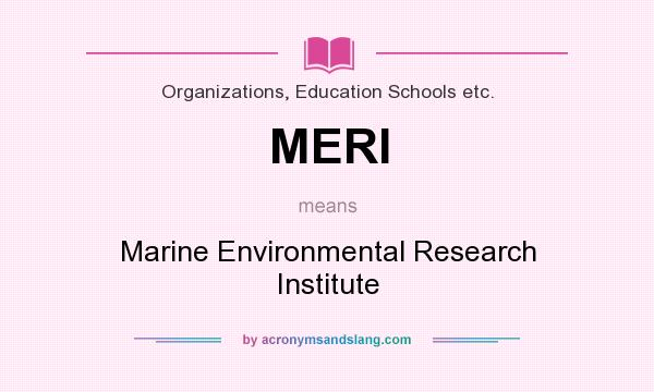 What does MERI mean? It stands for Marine Environmental Research Institute