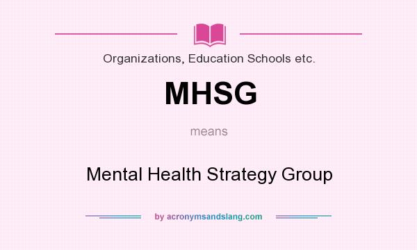 What does MHSG mean? It stands for Mental Health Strategy Group