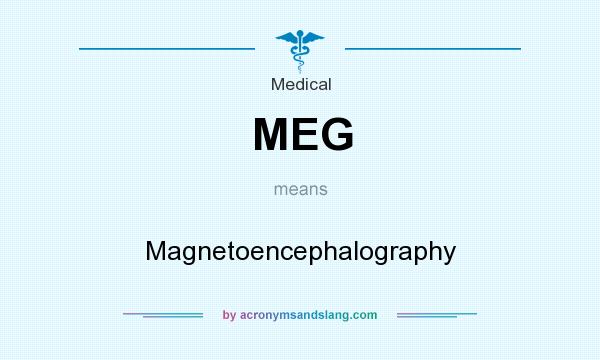 What does MEG mean? It stands for Magnetoencephalography