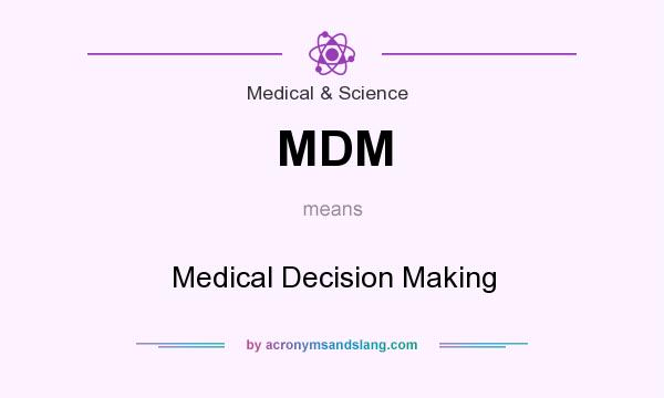 MDM Medical Decision Making In Medical Science By AcronymsAndSlang