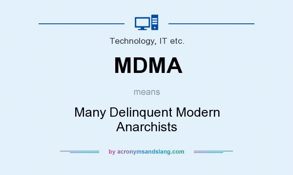 What does MDMA mean? It stands for Many Delinquent Modern Anarchists