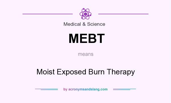 What does MEBT mean? It stands for Moist Exposed Burn Therapy