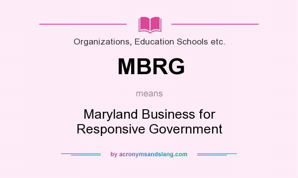 What does MBRG mean? It stands for Maryland Business for Responsive Government