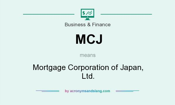 What does MCJ mean? It stands for Mortgage Corporation of Japan, Ltd.