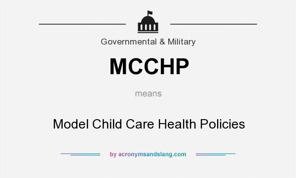 What does MCCHP mean? It stands for Model Child Care Health Policies