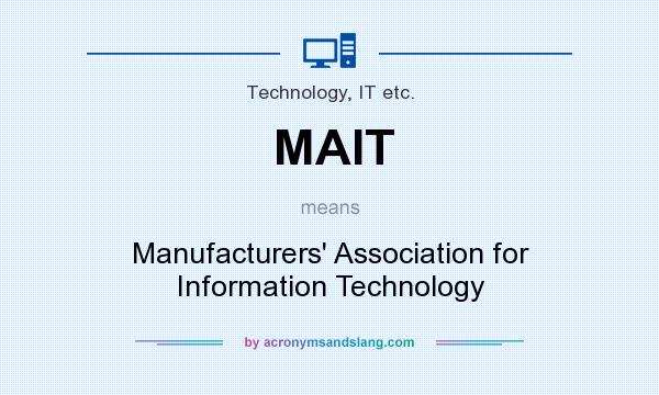 What does MAIT mean? It stands for Manufacturers` Association for Information Technology