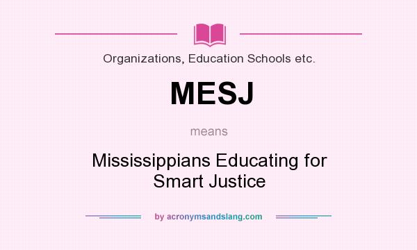 What does MESJ mean? It stands for Mississippians Educating for Smart Justice