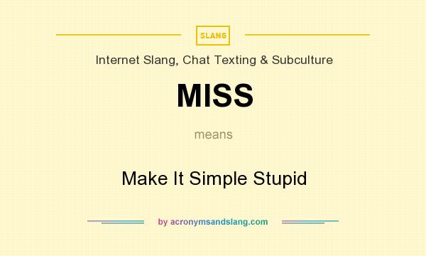 What does MISS mean? It stands for Make It Simple Stupid