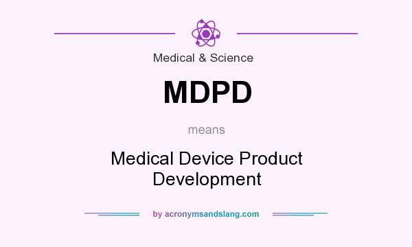 What does MDPD mean? It stands for Medical Device Product Development