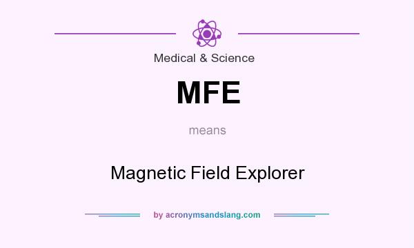 What does MFE mean? It stands for Magnetic Field Explorer