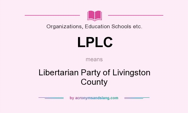 What does LPLC mean? It stands for Libertarian Party of Livingston County
