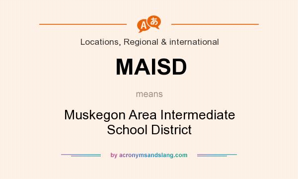 What does MAISD mean? It stands for Muskegon Area Intermediate School District