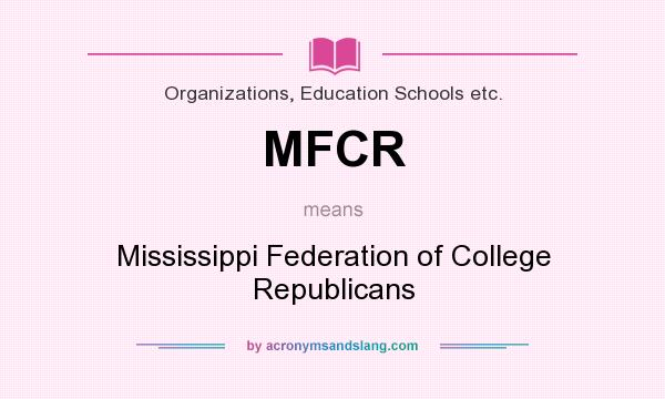 What does MFCR mean? It stands for Mississippi Federation of College Republicans