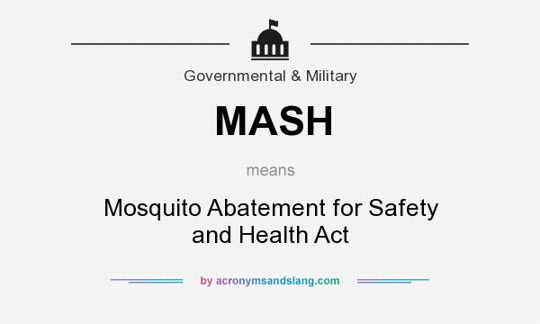 What does MASH mean? It stands for Mosquito Abatement for Safety and Health Act